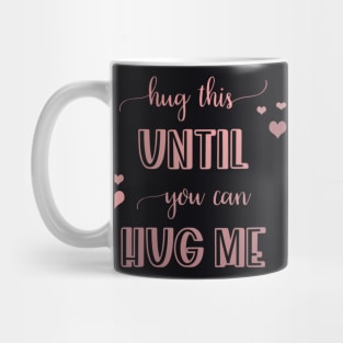 Hug this pillow until you can hug me Mug